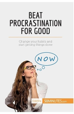 Beat Procrastination For Good: Change your habits and start getting things done by 50minutes 9782806294791