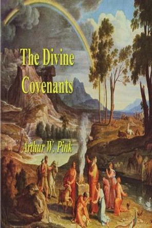 The Divine Covenants by Arthur W Pink 9781773239583