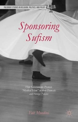 Sponsoring Sufism: How Governments Promote "Mystical Islam" in their Domestic and Foreign Policies by Fait Muedini 9781137521064
