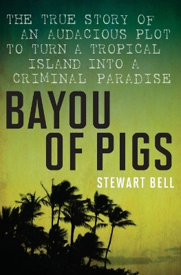 Bayou of Pigs by Stewart Bell 9781443427647