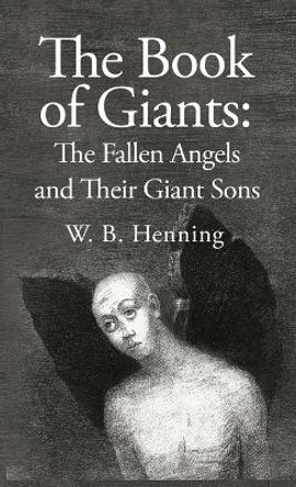 The Book of Giants: The Fallen Angels and their Giant Sons: the Fallen Angels And Their Giants Sons by W B Henning Hardcover 9781639234974