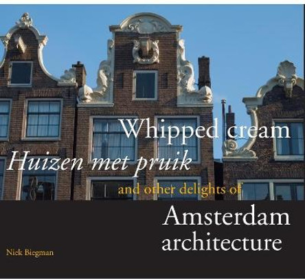 Whipped Cream and Other Delights of Amsterdam Architecture by Nicolaas H. Biegman