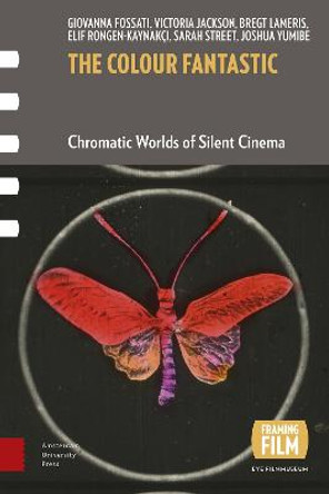 The Colour Fantastic: Chromatic Worlds of Silent Cinema by Joshua Yumibe