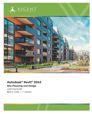 Autodesk Revit 2024: Site Planning and Design (Metric Units) by Ascent - Center for Technical Knowledge 9781962037099