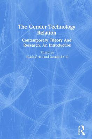 The Gender-Technology Relation: Contemporary Theory And Research: An Introduction by Rosalind Gill