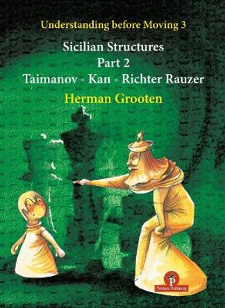 Understanding Before Moving 3 - Part 2: Sicilian Structures - Taimanov - Kan - Richter Rauzer by Herman Grooten