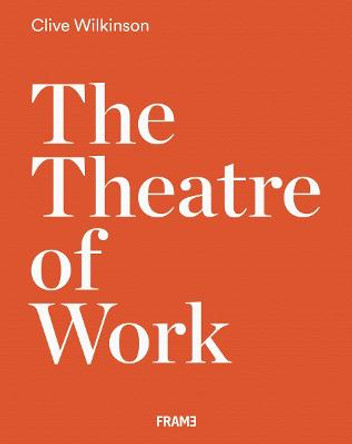 Clive Wilkinson: The Theatre of Work by Clive Wilkinson
