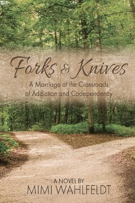 Forks & Knives: A Marriage at the Crossroads of Addiction and Codependency by Mimi Wahlfeldt 9781685134655