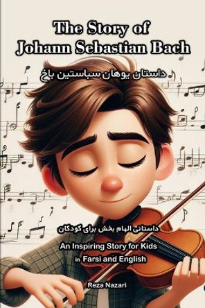 The Story of Johann Sebastian Bach: An Inspiring Story for Kids in Farsi and English by Reza Nazari 9781637197301
