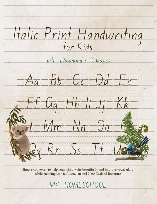 Italics Print Handwriting for Kids with Downunder Classics: Simple copywork to help your child write beautifully and improve vocabulary while enjoying iconic Australian and New Zealand literature by Michelle Morrow 9781763528789