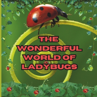 The Wonderful World of Ladybugs: Interesting Facts About Ladybugs by Mimi Jones 9781958985090