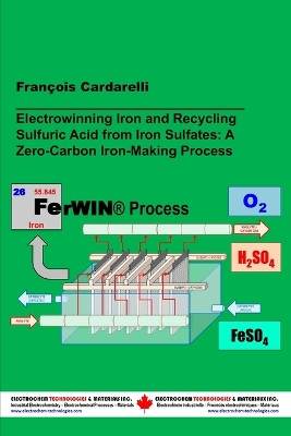 Electrowinning Iron and Recycling Sulfuric Acid from Iron Sulfates: a Zero-Carbon Iron-Making Process by François Cardarelli 9781777576936