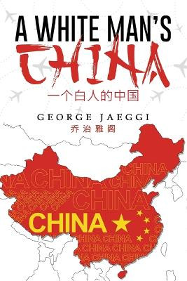 A White Man's China by George Jaeggi 9781958400548
