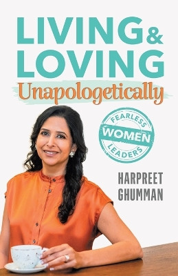 LIVING & LOVING Unapologetically: Fearless Women Leaders by Harpreet Ghumman 9781961781207