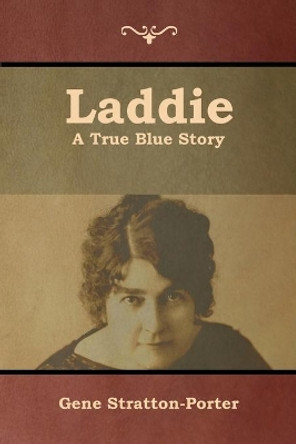 Laddie: A True Blue Story by Gene Stratton-Porter 9781644393024