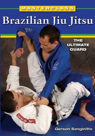 Masterclass Brazilian Jiu Jitsu: The Ultimate Guard by Gerson Sanginitto 9781933901565