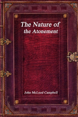 The Nature of the Atonement by John McLeod Campbell 9781773560175