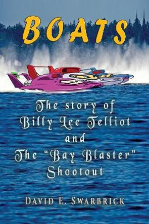 Boats the Story of Billy Lee Telliot and the &quot;bay Blaster&quot; Shootout by David E Swarbrick 9781590951347