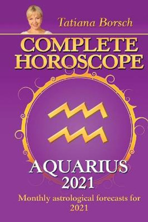 Complete Horoscope AQUARIUS 2021: Monthly Astrological Forecasts for 2021 by Tatiana Borsch