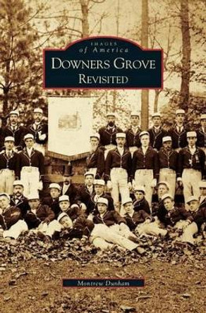 Downer's Grove Revisited by Montrew Dunham 9781531617882