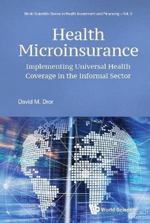 Health Microinsurance: Implementing Universal Health Coverage In The Informal Sector by David M Dror