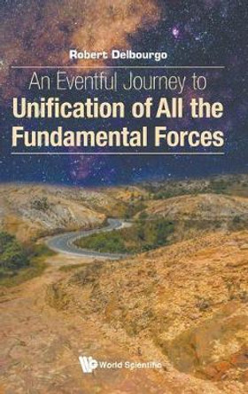 Eventful Journey To Unification Of All The Fundamental Forces, An by Robert Delbourgo