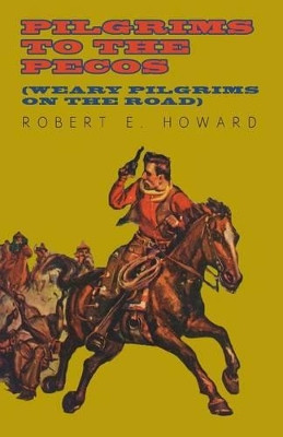 Pilgrims to the Pecos (Weary Pilgrims on the Road) by Robert E Howard 9781473322905