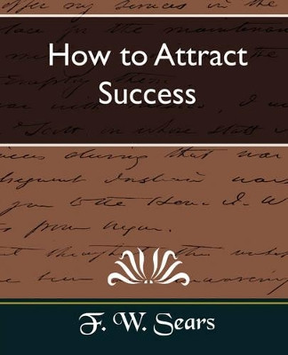 How to Attract Success by W Sears F W Sears 9781594627644