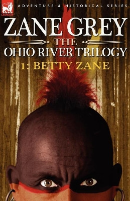 The Ohio River Trilogy 1: Betty Zane by Zane Grey 9781846771903