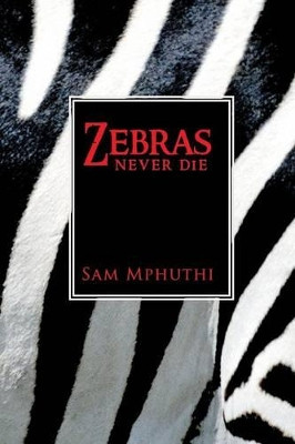 Zebras Never Die by Sam Mphuthi 9781490712994