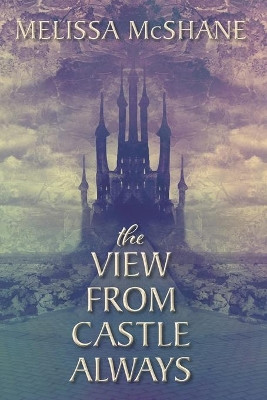 The View From Castle Always by Melissa McShane 9781949663068
