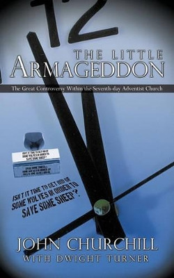 The Little Armageddon: The Great Controversy Within the Seventh-day Adventist Church by John Churchill With Dwight Turner 9781426932410