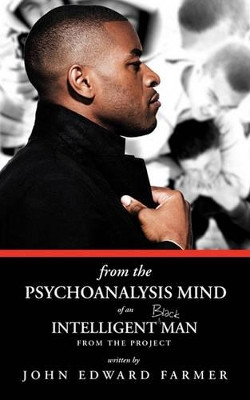 From the Psychoanalysis Mind of an Intelligent Black Man from the Project by John Edward Farmer 9781426932731