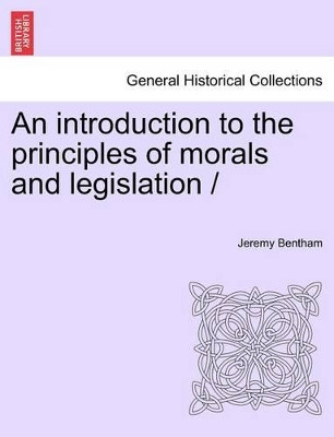 An Introduction to the Principles of Morals and Legislation by Jeremy Bentham 9781241475611