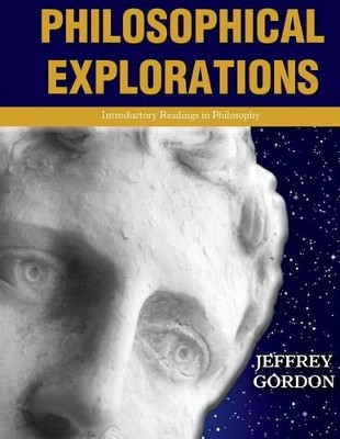 Philosophical Explorations: Introductory Readings in Philosophy by Jeffrey L. Gordon 9781465201720