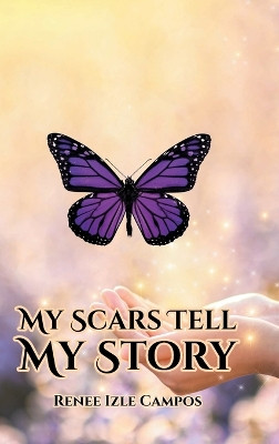 My Scars Tell My Story by Renee Izle Campos 9781638850083
