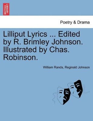 Lilliput Lyrics ... Edited by R. Brimley Johnson. Illustrated by Chas. Robinson. by William Rands 9781241141479