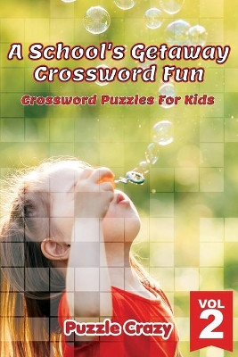 A School's Getaway Crossword Fun Vol 2: Crossword Puzzles For Kids by Puzzle Crazy 9781683054559