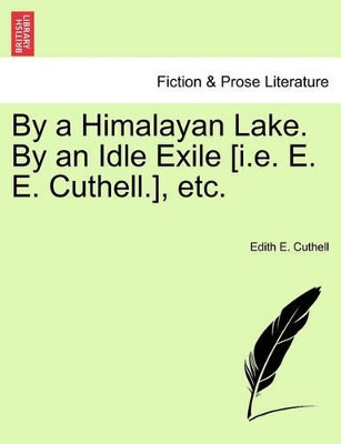 By a Himalayan Lake. by an Idle Exile [I.E. E. E. Cuthell.], Etc. by Edith E Cuthell 9781241075361