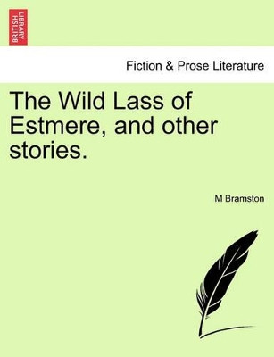 The Wild Lass of Estmere, and Other Stories. by M Bramston 9781241101701