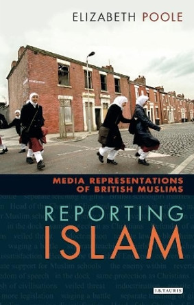 Reporting Islam: Media Representations of British Muslims by Elizabeth Poole 9781860646874
