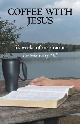 Coffee With Jesus: 52 Weeks of Inspiration by Lucinda Berry Hill 9781449733667