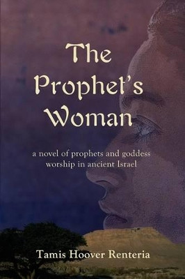 The Prophet's Woman: A Novel of Prophets and Goddess Worship in Ancient Israel by Tamis Hoover Renteria 9781627870146
