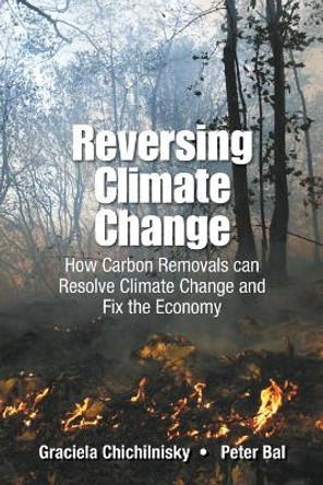 Reversing Climate Change: How Carbon Removals Can Resolve Climate Change And Fix The Economy by Graciela Chichilnisky