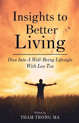 Insights To Better Living: Dive Into A Well-Being Lifestyle With Lao Tzu by Tham Trong Ma 9781954891425