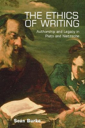 The Ethics of Writing: Authorship and Legacy in Plato and Nietzsche by Dr. Sean Burke