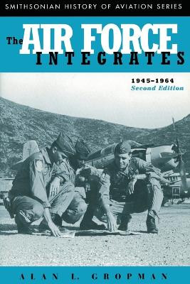 The Air Force Integrates, 1945-1964, Second Edition by Alan L Gropman 9781935623557