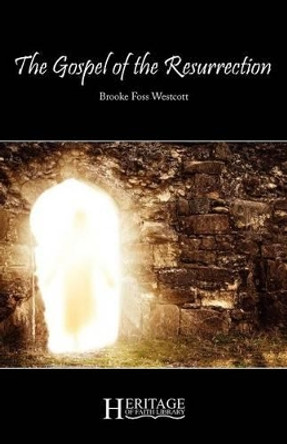 The Gospel of the Resurrection by Brooke Foss Westcott 9781936341498