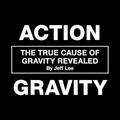 Action Gravity: The True Cause of Gravity Revealed by Jeff Lee 9781665701846