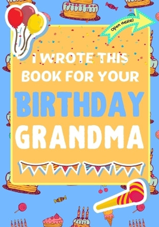 I Wrote This Book For Your Birthday Grandma: The Perfect Birthday Gift For Kids to Create Their Very Own Book For Grandma by The Life Graduate Publishing Group 9781922568182